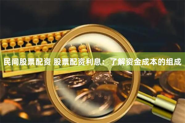 民间股票配资 股票配资利息：了解资金成本的组成